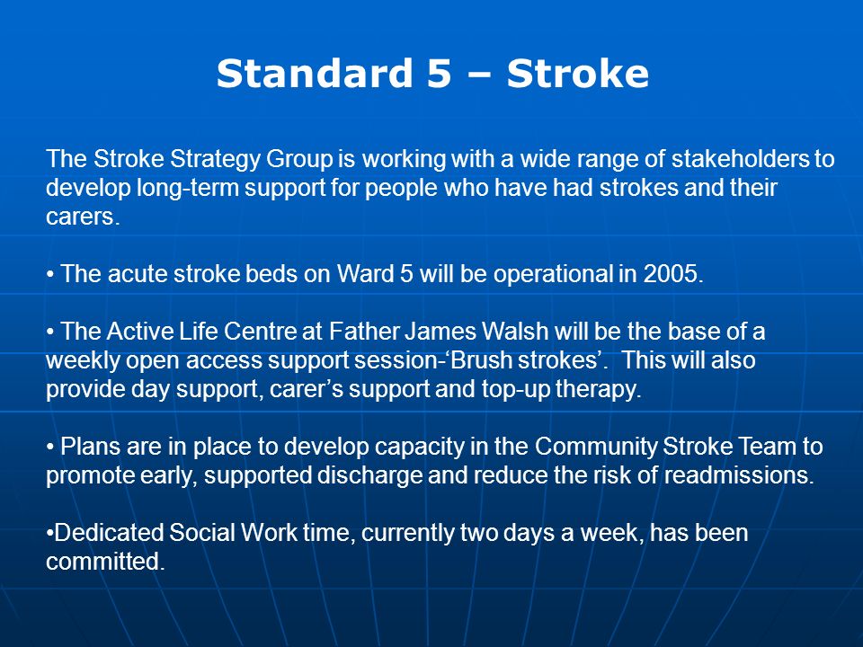 Standard 5 – Stroke The Stroke Strategy Group is working with a wide range of stakeholders to develop long-term support for people who have had strokes and their carers.