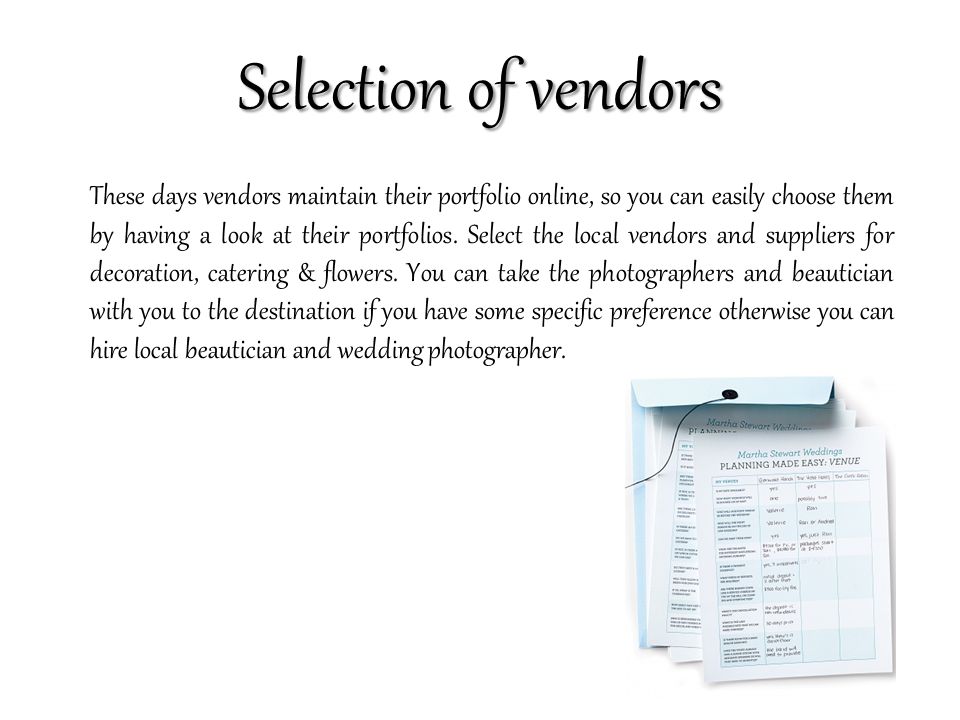 Selection of vendors These days vendors maintain their portfolio online, so you can easily choose them by having a look at their portfolios.