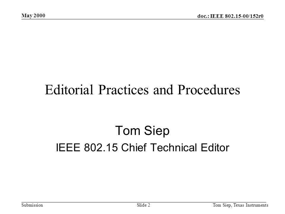 doc.: IEEE /152r0 Submission May 2000 Tom Siep, Texas InstrumentsSlide 2 Editorial Practices and Procedures Tom Siep IEEE Chief Technical Editor