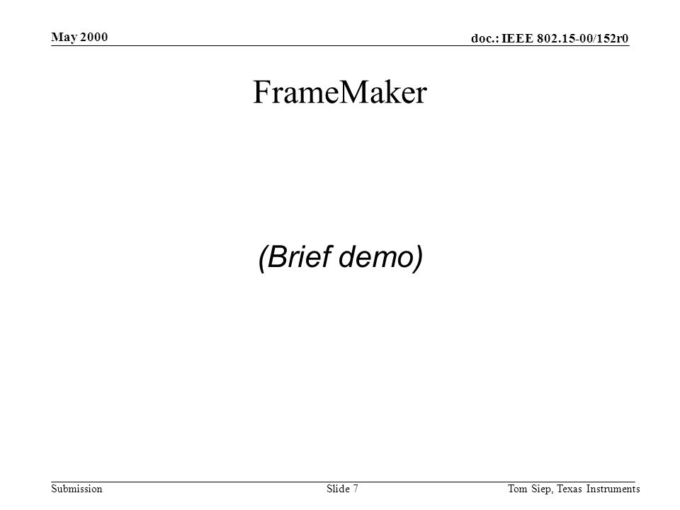 doc.: IEEE /152r0 Submission May 2000 Tom Siep, Texas InstrumentsSlide 7 FrameMaker (Brief demo)