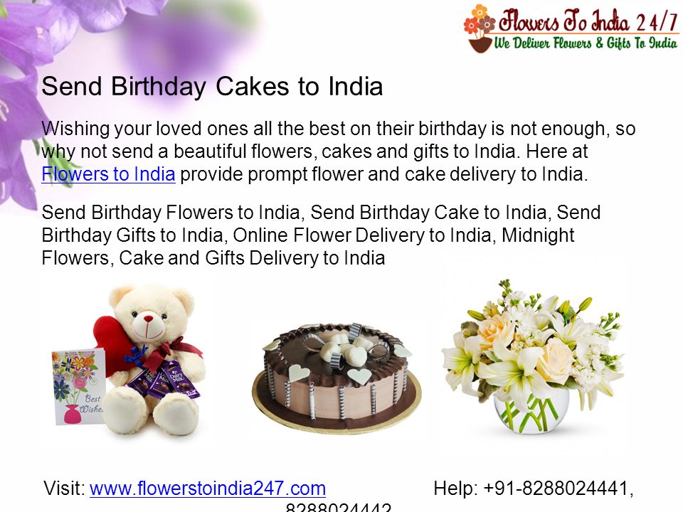 Send Birthday Cakes to India Wishing your loved ones all the best on their birthday is not enough, so why not send a beautiful flowers, cakes and gifts to India.