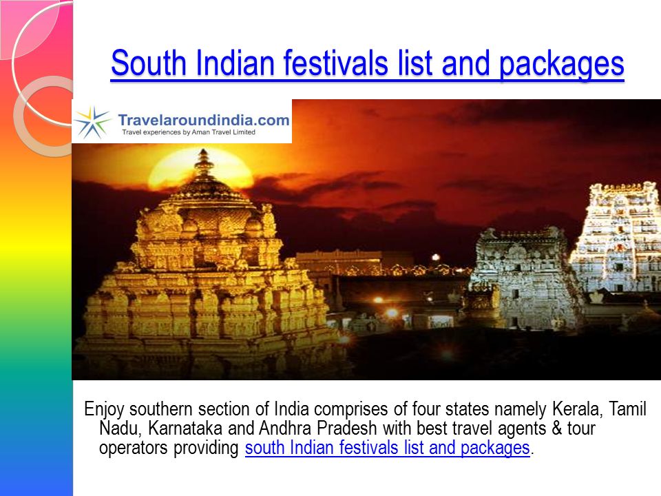 South Indian festivals list and packages South Indian festivals list and packages Enjoy southern section of India comprises of four states namely Kerala, Tamil Nadu, Karnataka and Andhra Pradesh with best travel agents & tour operators providing south Indian festivals list and packages.south Indian festivals list and packages
