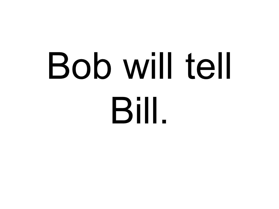Bob will tell Bill.