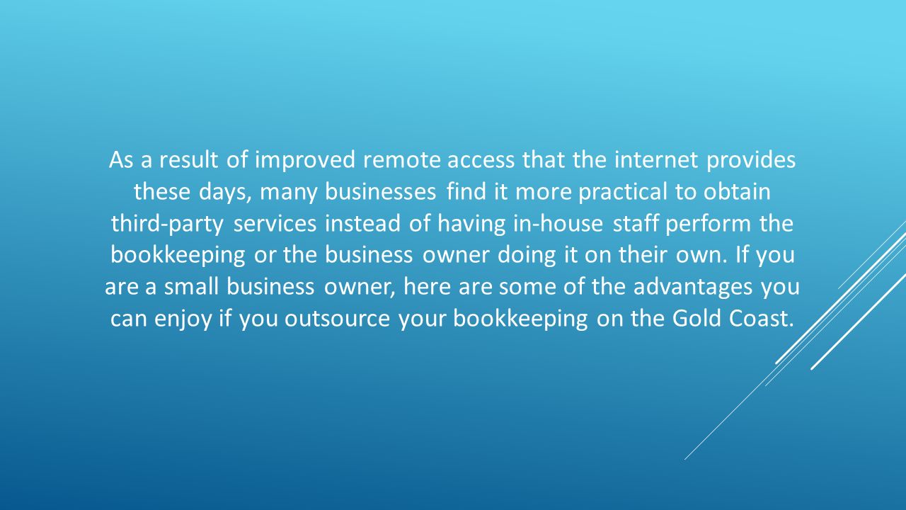 As a result of improved remote access that the internet provides these days, many businesses find it more practical to obtain third-party services instead of having in-house staff perform the bookkeeping or the business owner doing it on their own.