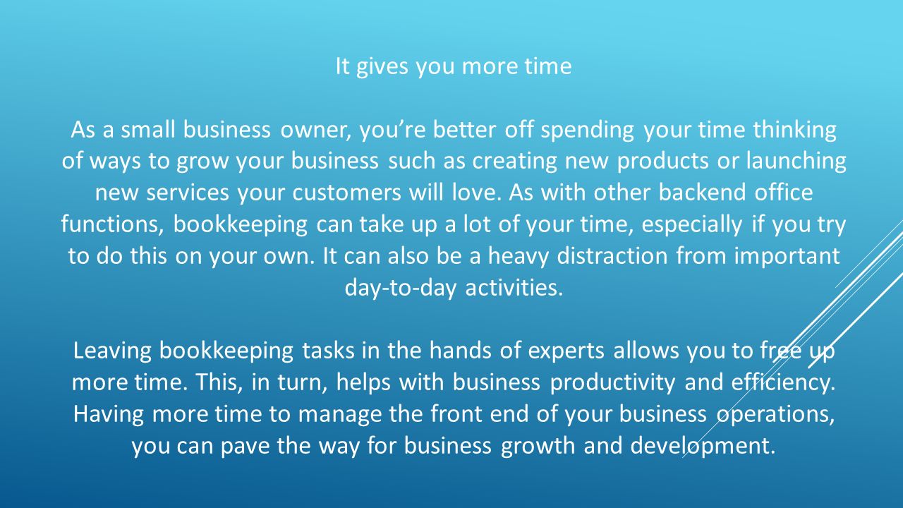 It gives you more time As a small business owner, you’re better off spending your time thinking of ways to grow your business such as creating new products or launching new services your customers will love.