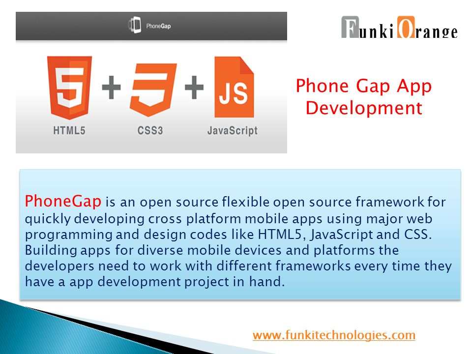 Phone Gap App Development PhoneGap is an open source flexible open source framework for quickly developing cross platform mobile apps using major web programming and design codes like HTML5, JavaScript and CSS.