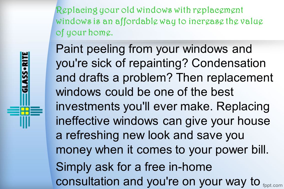 Replacing your old windows with replacement windows is an affordable way to increase the value of your home.