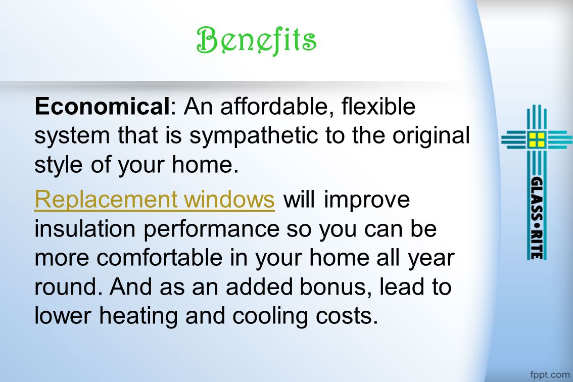 Benefits Economical: An affordable, flexible system that is sympathetic to the original style of your home.