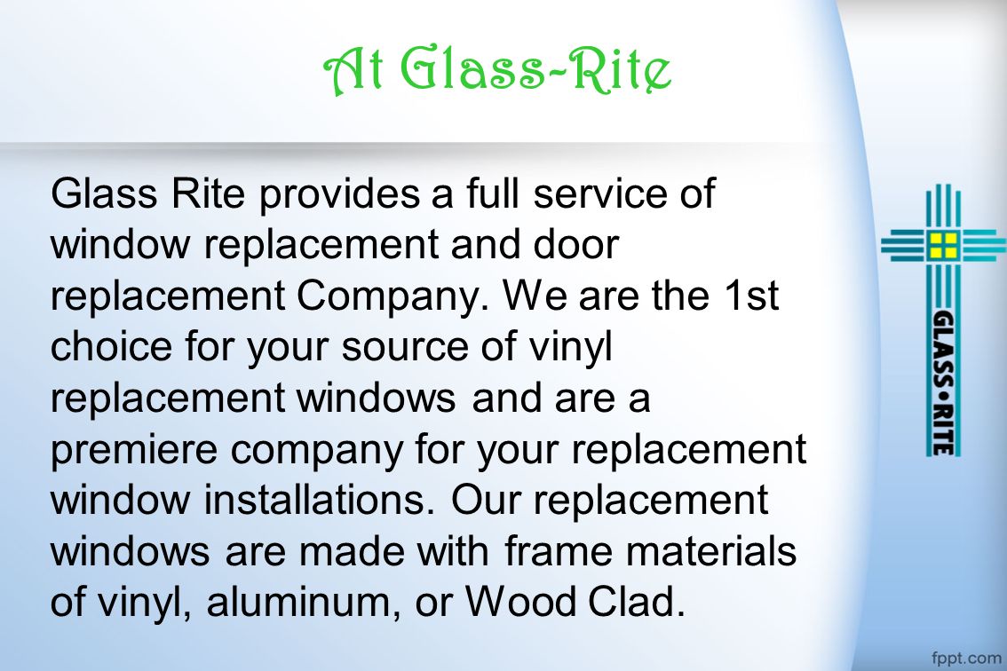 At Glass-Rite Glass Rite provides a full service of window replacement and door replacement Company.