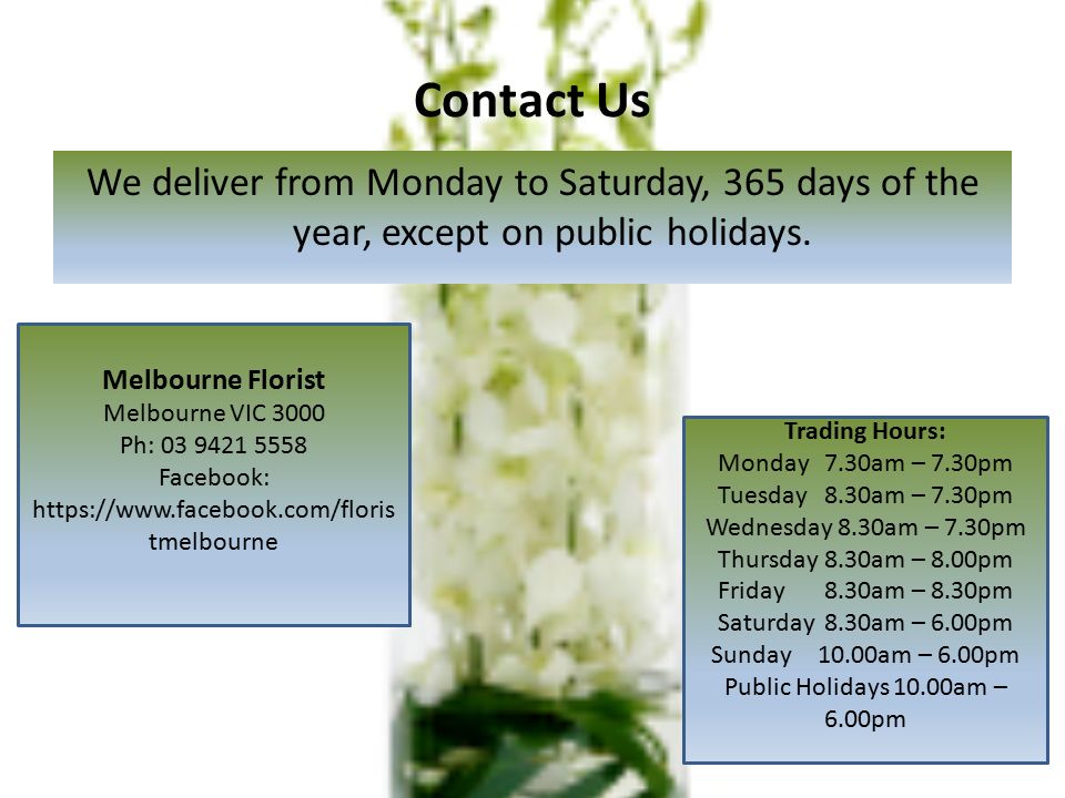 Contact Us We deliver from Monday to Saturday, 365 days of the year, except on public holidays.