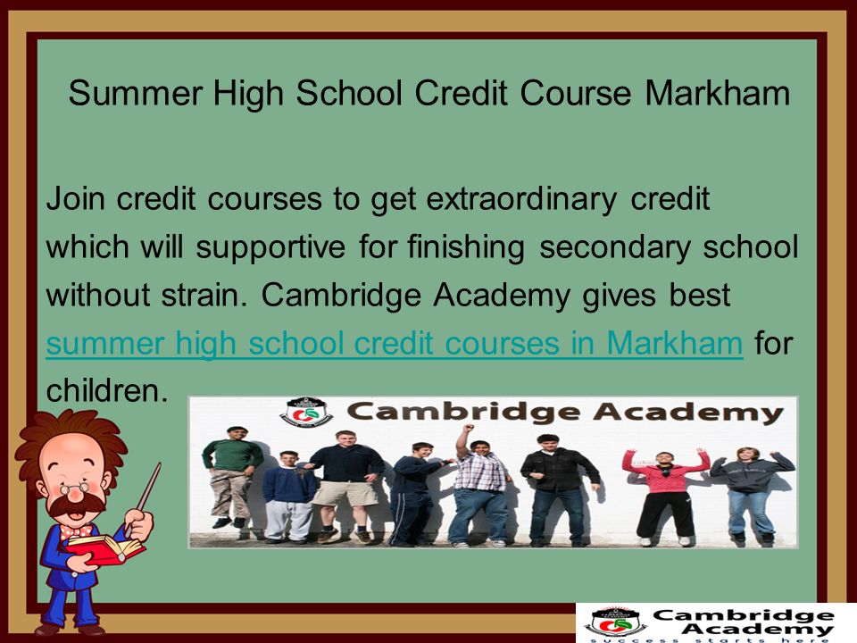 Summer High School Credit Course Markham Join credit courses to get extraordinary credit which will supportive for finishing secondary school without strain.