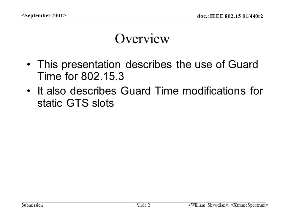 doc.: IEEE /440r2 Submission, Slide 2 Overview This presentation describes the use of Guard Time for It also describes Guard Time modifications for static GTS slots