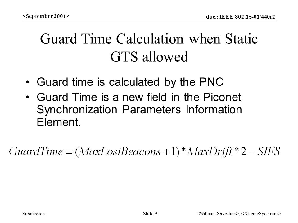 doc.: IEEE /440r2 Submission, Slide 9 Guard Time Calculation when Static GTS allowed Guard time is calculated by the PNC Guard Time is a new field in the Piconet Synchronization Parameters Information Element.