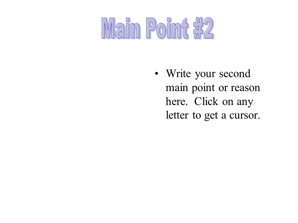 Write your second main point or reason here. Click on any letter to get a cursor.