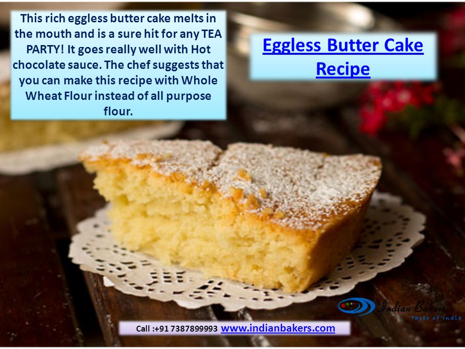 Eggless Butter Cake Recipe Eggless Butter Cake Recipe This rich eggless butter cake melts in the mouth and is a sure hit for any TEA PARTY.