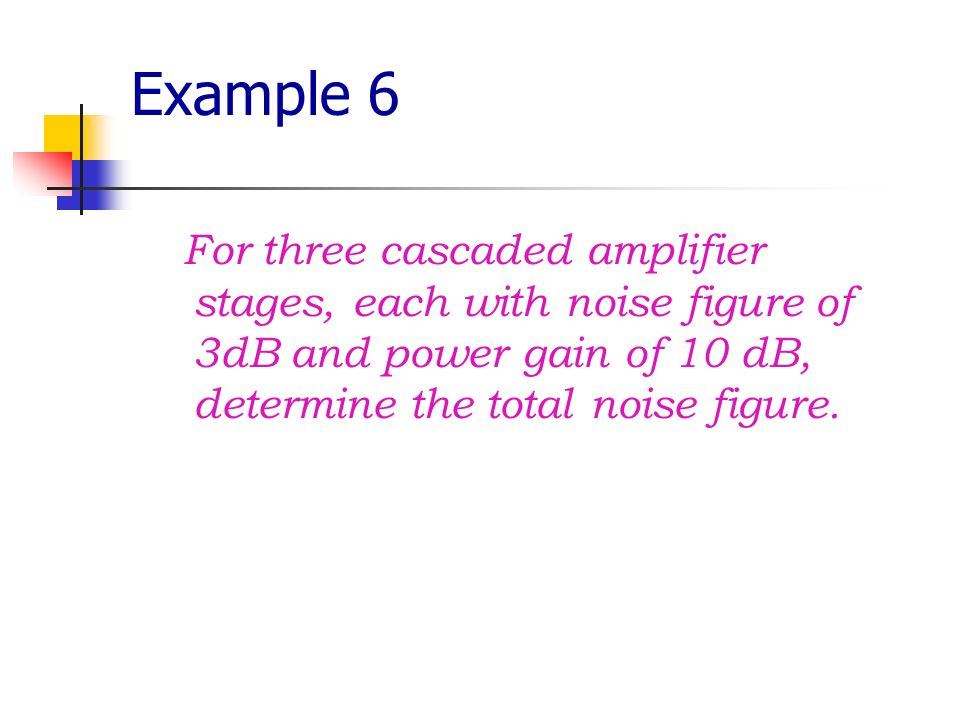 Chapter Noise 5 2 Transmission Media Em Propagations Ppt Download 46 Example 6 For Three Cascaded Amplifier Stages Each With Noise Figure Of 3db And Power Gain 10 Db Determine The Total