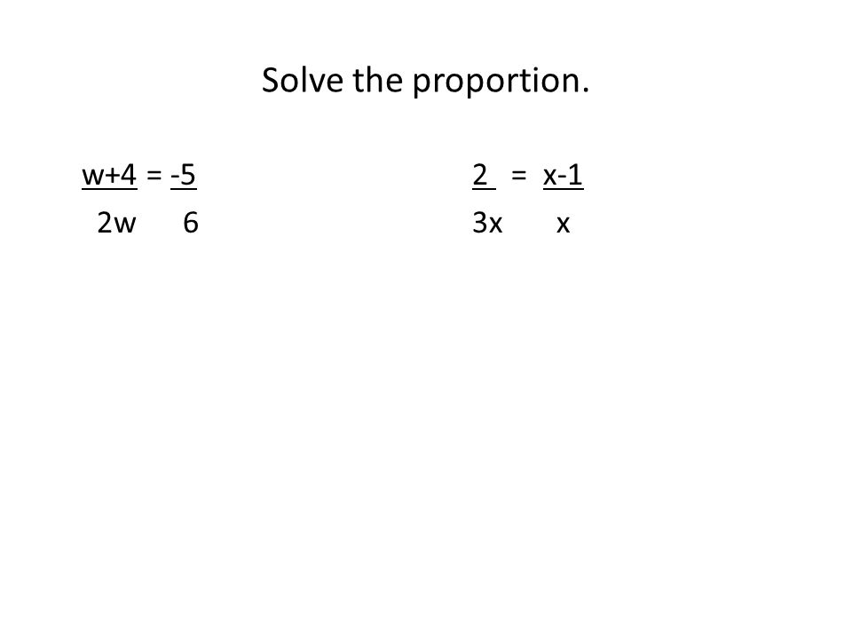 Algebra 1 Section 11 Solve Proportions A Ratio Is Comparison 3 Solve The Proportion W 4 5 2w 6 2 X 1 3x