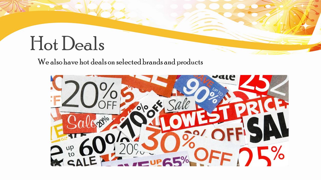 Hot Deals We also have hot deals on selected brands and products