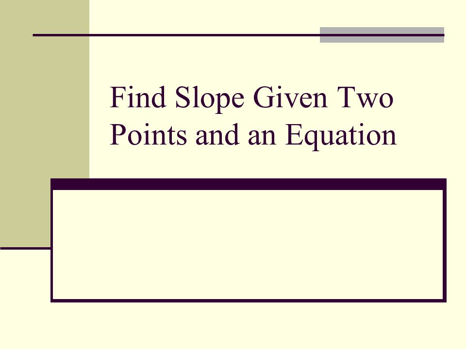 Find The Equation Of A Line Given Two Points Talkchannels Find Slope Given Two Points And An Equation Objectives The