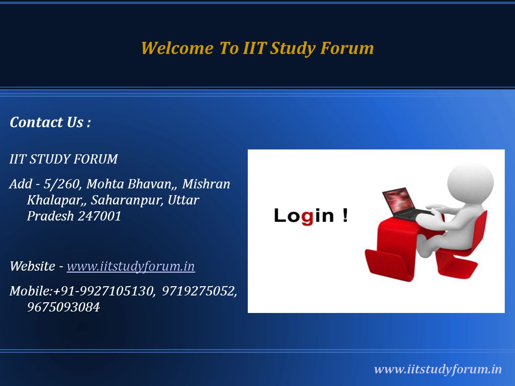 Welcome To IIT Study Forum   Contact Us : IIT STUDY FORUM Add - 5/260, Mohta Bhavan,, Mishran Khalapar,, Saharanpur, Uttar Pradesh Website -   Mobile: , ,