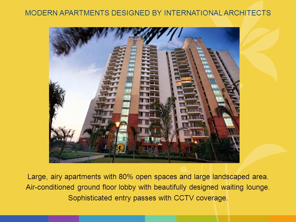 MODERN APARTMENTS DESIGNED BY INTERNATIONAL ARCHITECTS Large, airy apartments with 80% open spaces and large landscaped area.