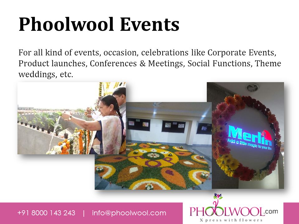 For all kind of events, occasion, celebrations like Corporate Events, Product launches, Conferences & Meetings, Social Functions, Theme weddings, etc.