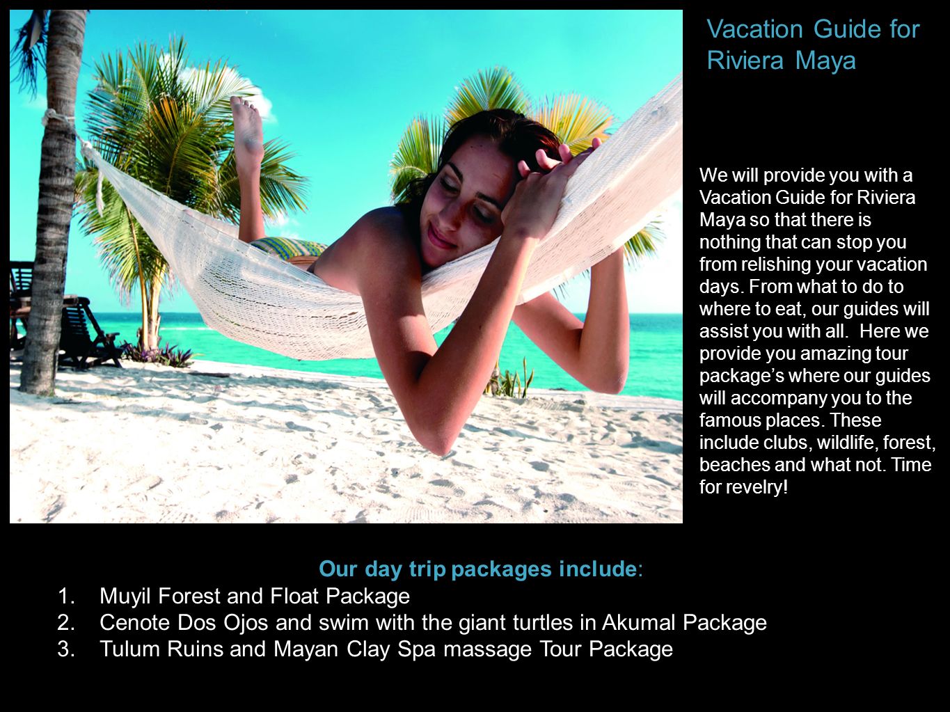 Vacation Guide for Riviera Maya We will provide you with a Vacation Guide for Riviera Maya so that there is nothing that can stop you from relishing your vacation days.