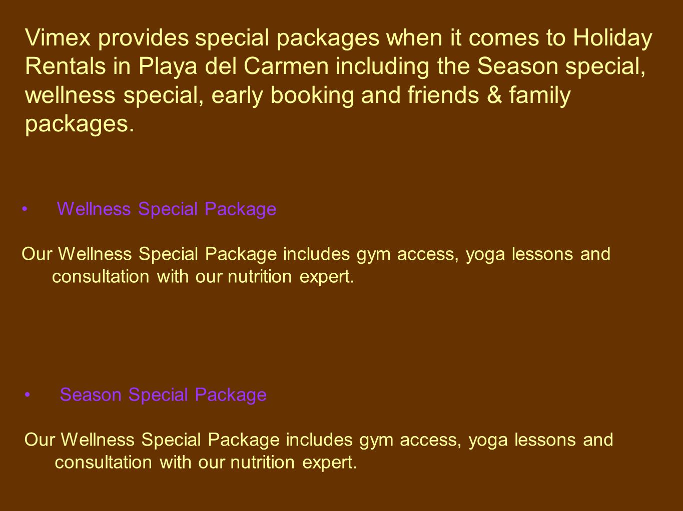 Vimex provides special packages when it comes to Holiday Rentals in Playa del Carmen including the Season special, wellness special, early booking and friends & family packages.