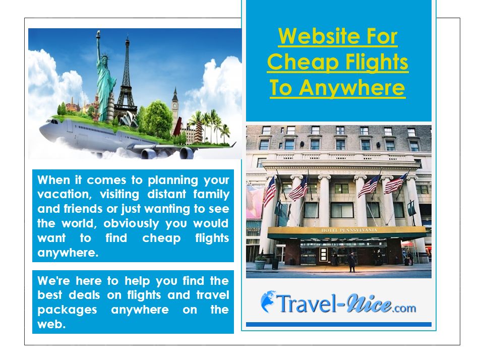 Website For Cheap Flights To Anywhere When it comes to planning your vacation, visiting distant family and friends or just wanting to see the world, obviously you would want to find cheap flights anywhere.