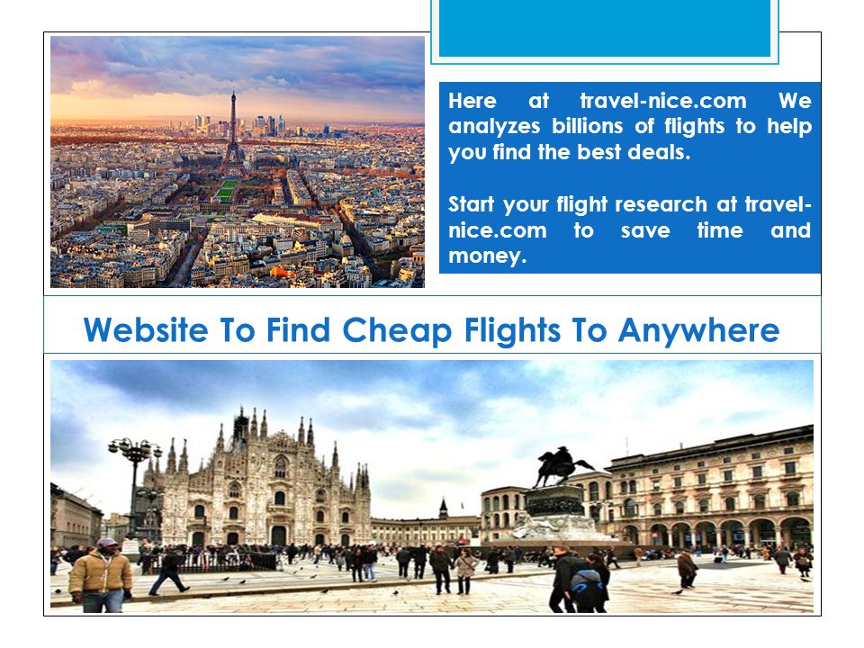 Website To Find Cheap Flights To Anywhere Here at travel-nice.com We analyzes billions of flights to help you find the best deals.