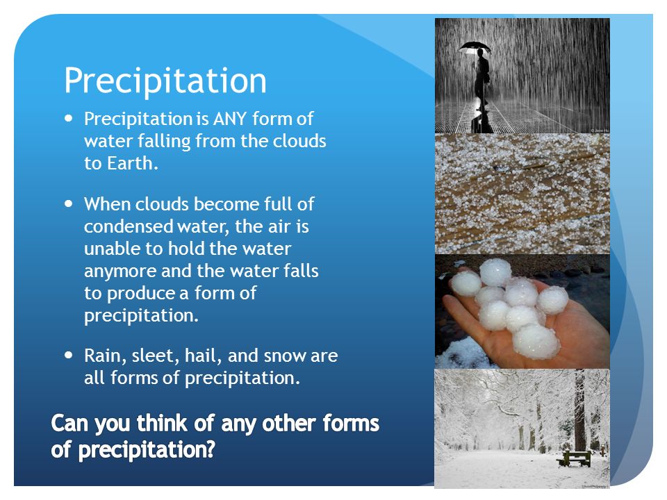Precipitation Precipitation is ANY form of water falling from the clouds to Earth.