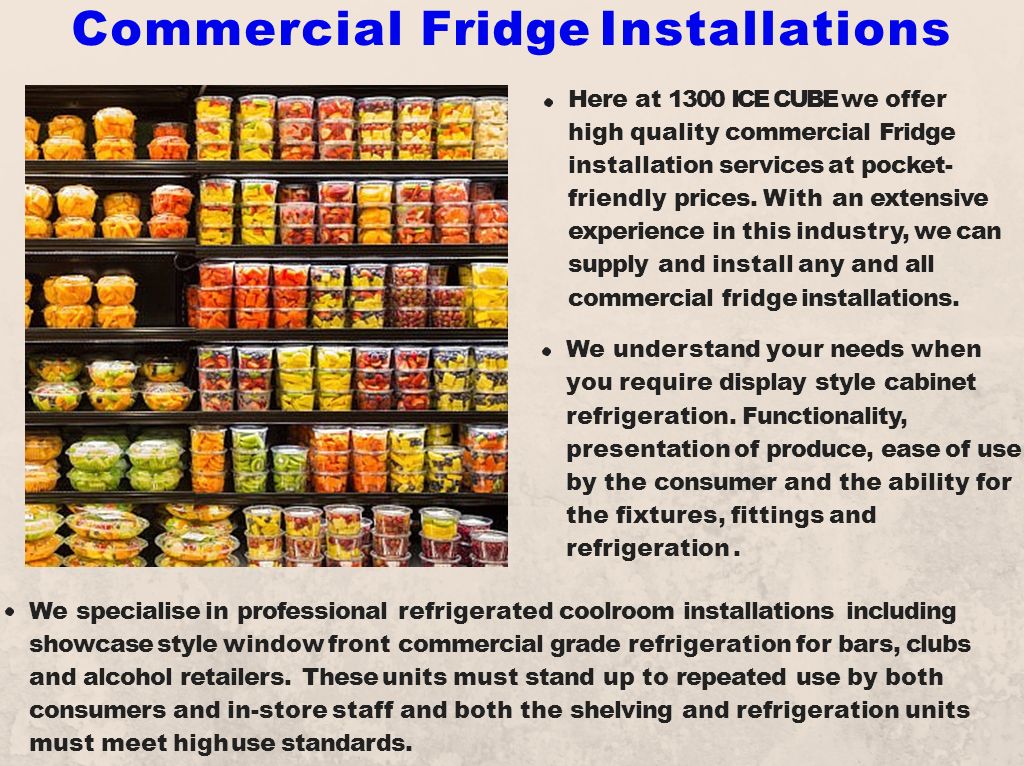 Commercial Fridge Installations Here at 1300 ICE CUBE we offer high quality commercial Fridge installation services at pocket- friendly prices.