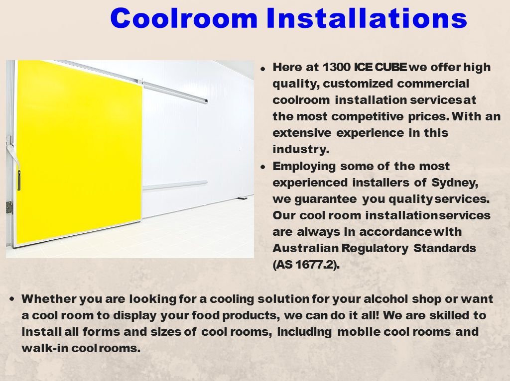 Coolroom Installations Here at 1300 ICE CUBE we offer high quality, customized commercial coolroom installation services at the most competitive prices.