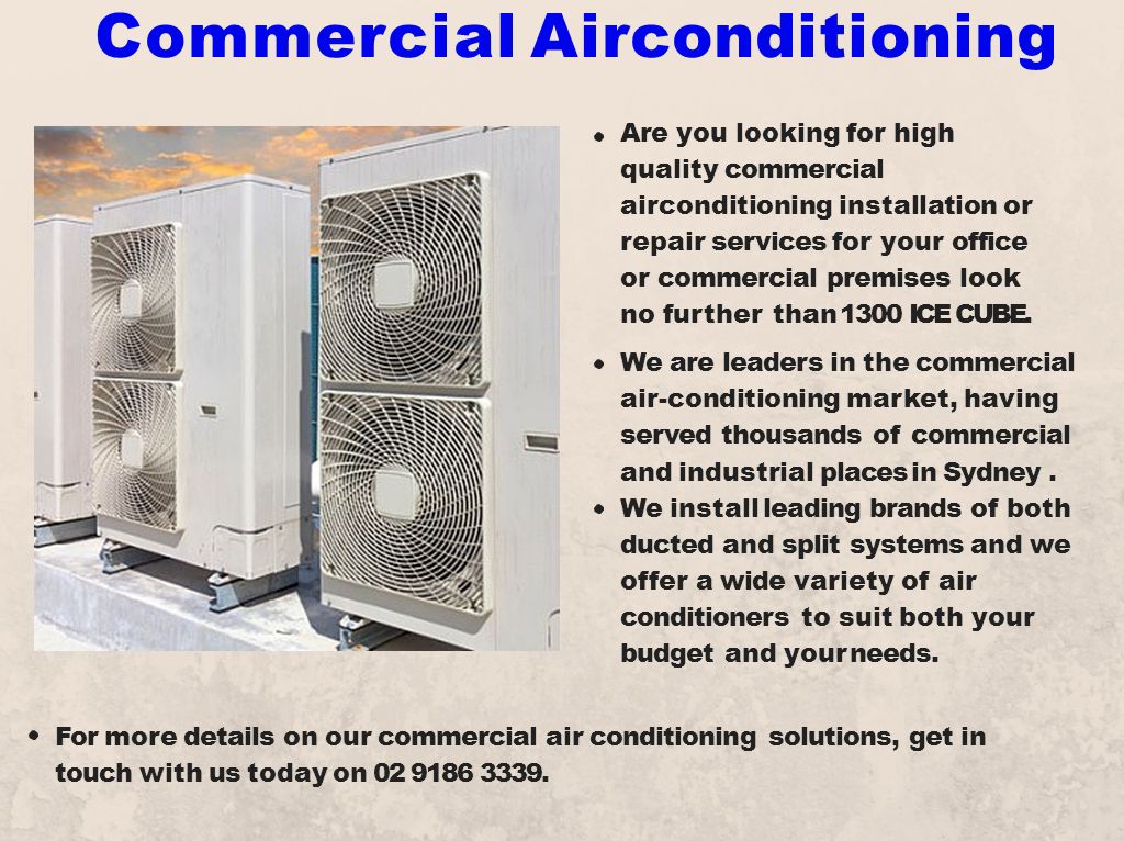 Commercial Airconditioning Are you looking for high quality commercial airconditioning installation or repair services for your office or commercial premises look no further than 1300 ICE CUBE.
