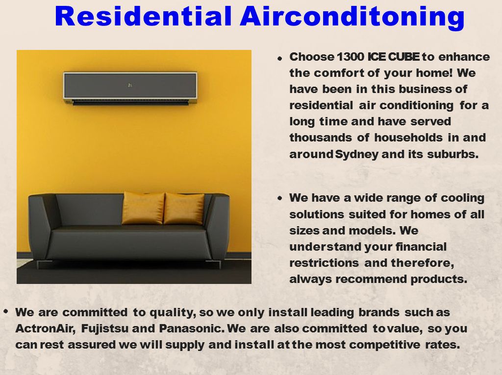 Residential Airconditoning Choose 1300 ICE CUBE to enhance the comfort of your home.