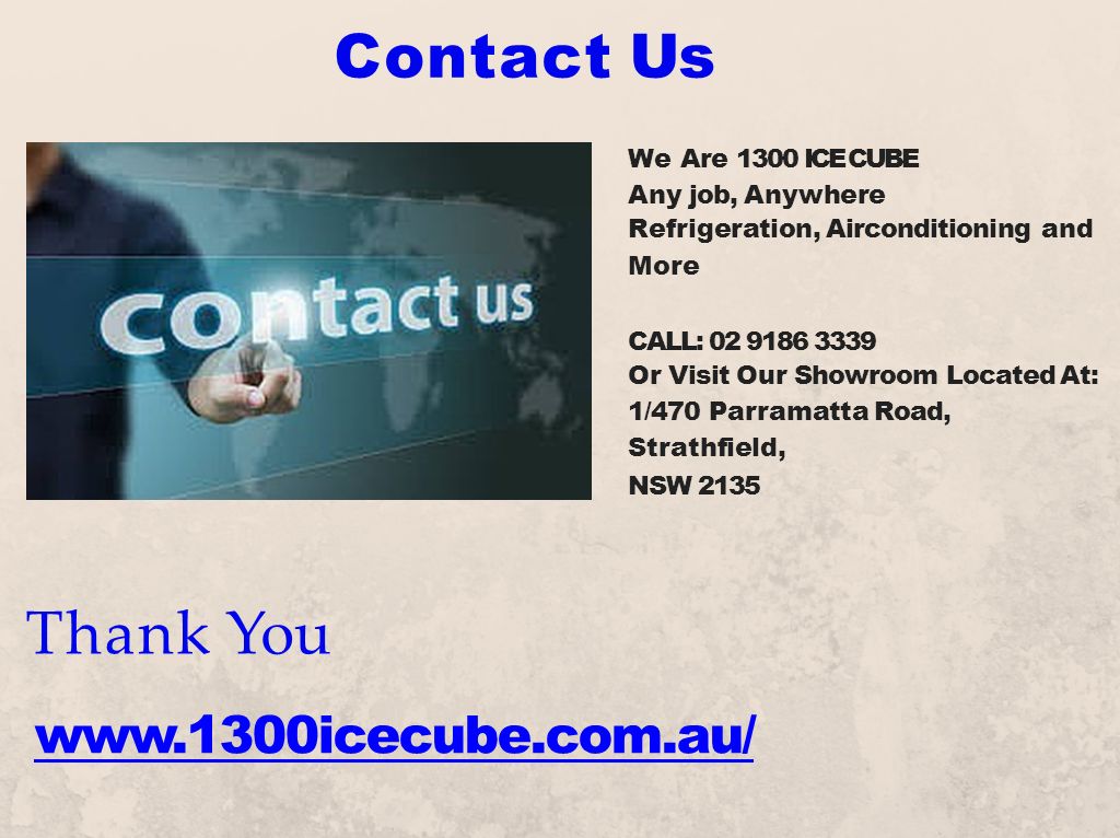Contact Us We Are 1300 ICE CUBE Any job, Anywhere Refrigeration, Airconditioning and More CALL: Or Visit Our Showroom Located At: 1/470 Parramatta Road, Strathfield, NSW 2135 Thank You