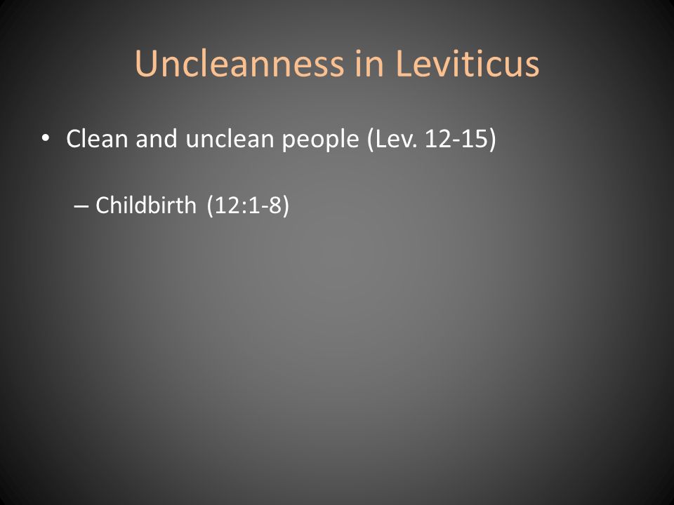 Uncleanness in Leviticus Clean and unclean people (Lev ) – Childbirth (12:1-8)