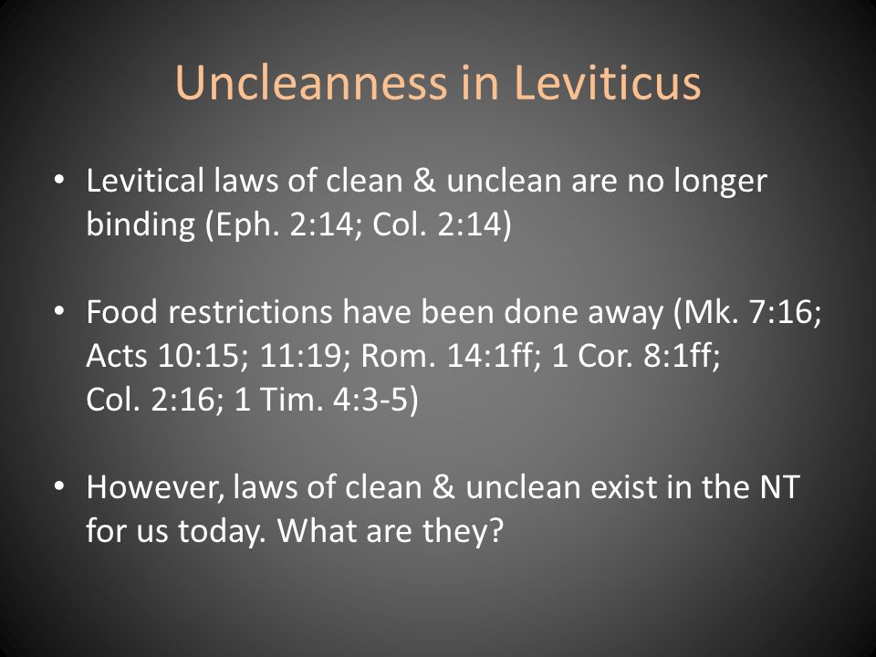 Uncleanness in Leviticus Levitical laws of clean & unclean are no longer binding (Eph.