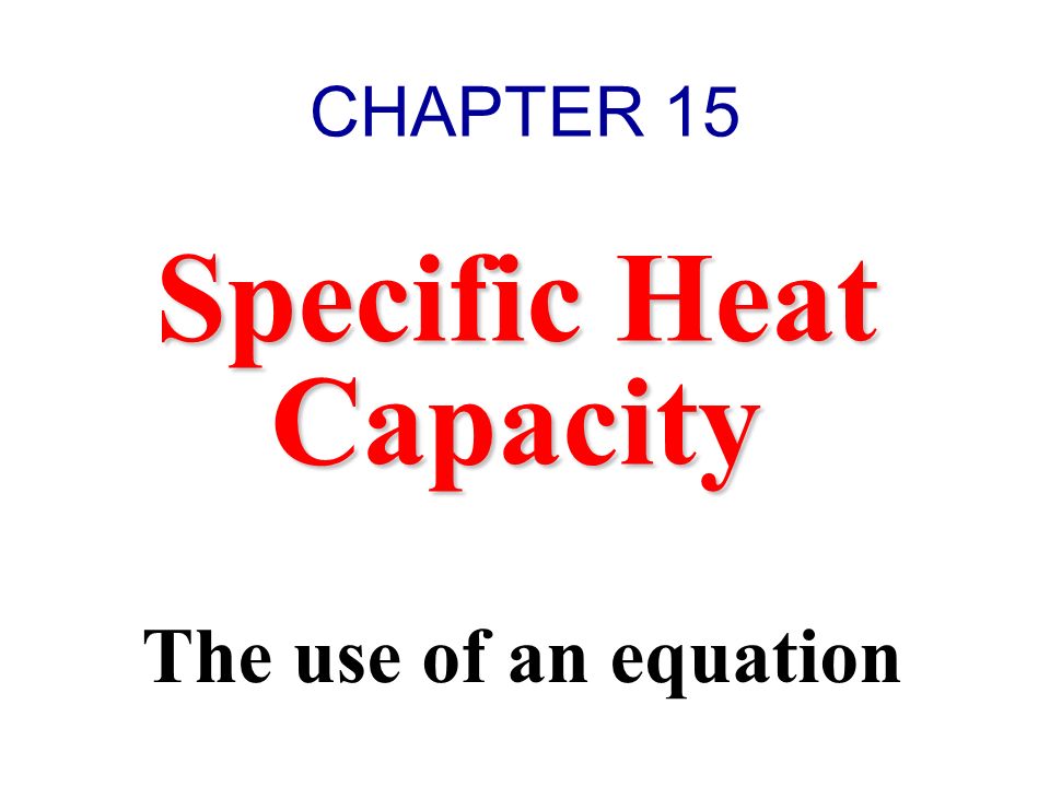 Equation Of Specific Heat Talkchannels Specific Heat Capacity The Use Of An Equation Chapter Ppt Download