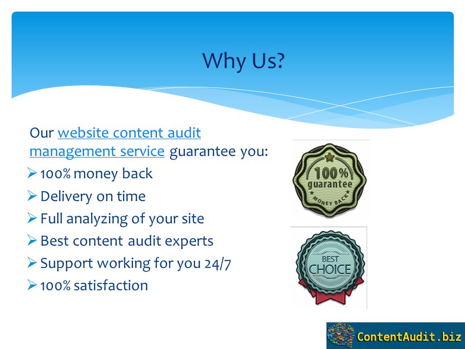 Our website content audit management service guarantee you:website content audit management service  100% money back  Delivery on time  Full analyzing of your site  Best content audit experts  Support working for you 24/7  100% satisfaction Why Us