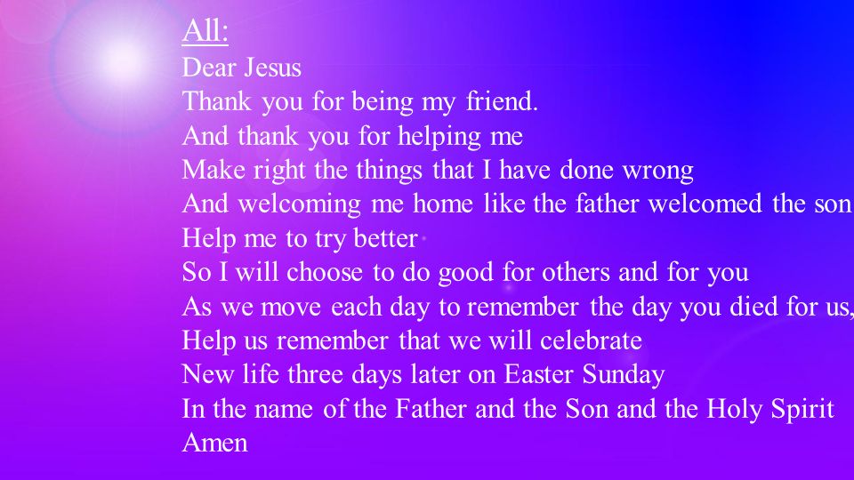 All: Dear Jesus Thank you for being my friend.