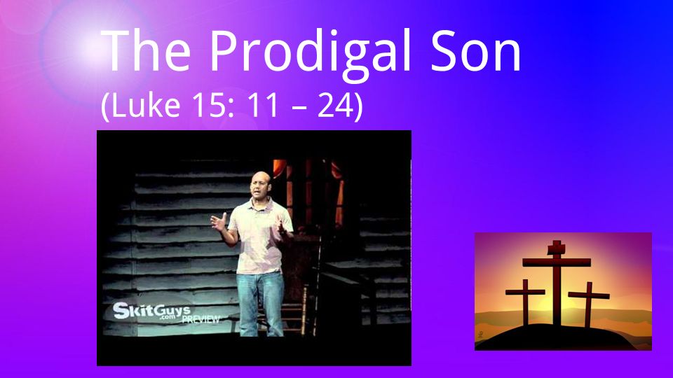 The Prodigal Son (Luke 15: 11 – 24)