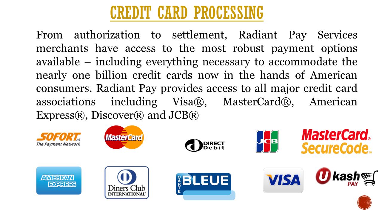 From authorization to settlement, Radiant Pay Services merchants have access to the most robust payment options available – including everything necessary to accommodate the nearly one billion credit cards now in the hands of American consumers.