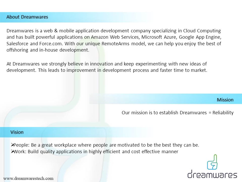 About Dreamwares Dreamwares is a web & mobile application development company specializing in Cloud Computing and has built powerful applications on Amazon Web Services, Microsoft Azure, Google App Engine, Salesforce and Force.com.