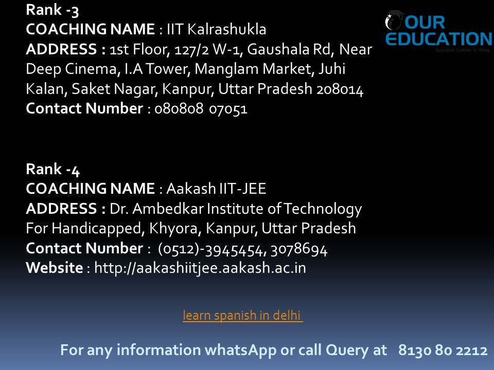 For any information whatsApp or call Query at learn spanish in delhi Rank -4 COACHING NAME : Aakash IIT-JEE ADDRESS : Dr.