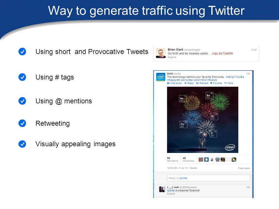 Way to generate traffic using Twitter Using short and Provocative Tweets Using # tags mentions Retweeting Visually appealing images