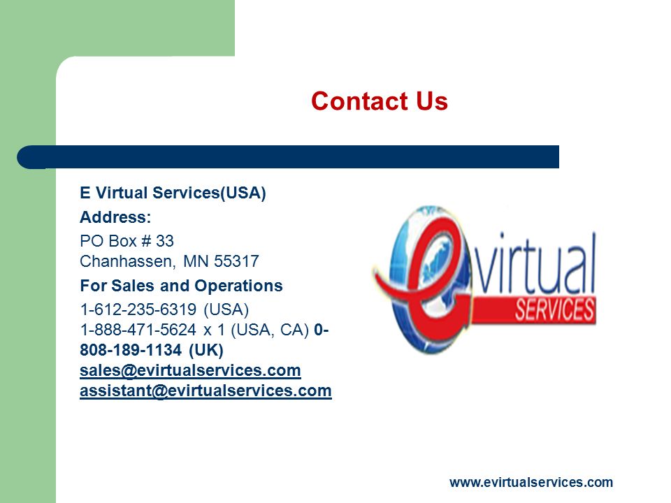 Contact Us E Virtual Services(USA) Address: PO Box # 33 Chanhassen, MN For Sales and Operations (USA) x 1 (USA, CA) (UK)