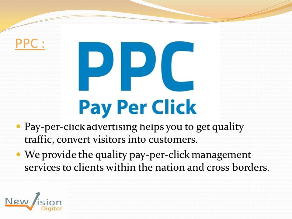 PPC : Pay-per-click advertising helps you to get quality traffic, convert visitors into customers.