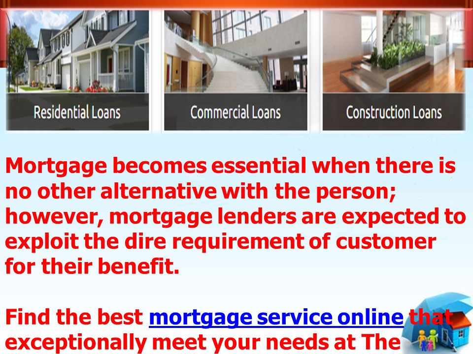 Mortgage becomes essential when there is no other alternative with the person; however, mortgage lenders are expected to exploit the dire requirement of customer for their benefit.