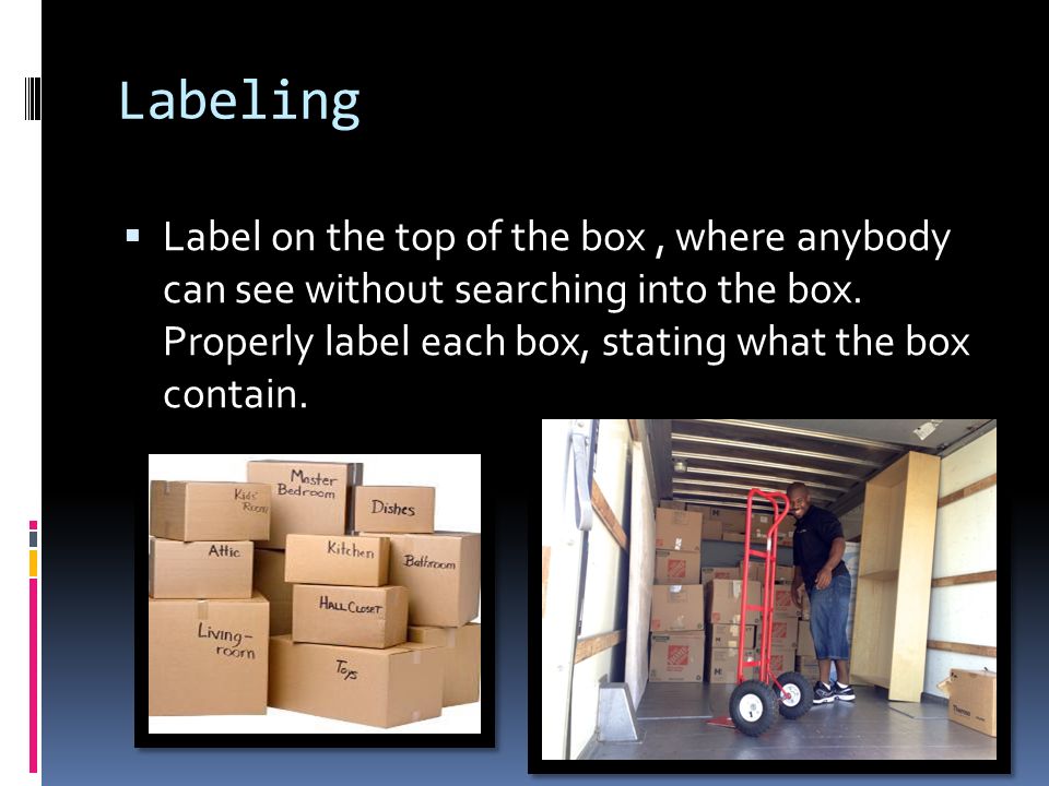 Labeling  Label on the top of the box, where anybody can see without searching into the box.